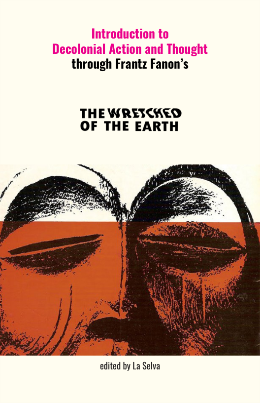 through Frantz Fanon’s  THE WREICHED OF THE EARTH  edited by La Selva 